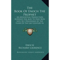 The Book of Enoch the Prophet: An Apocryphal Production, Supposed for Ages to Have Been Lost, But Discovered at the Close of the Last Century in Abys