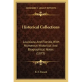 Historical Collections: Louisiana and Florida, with Numerous Historical and Biographical Notes (1875)