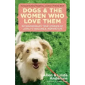 Dogs and the Women Who Love Them: Extraordinary True Stories of Loyalty, Healing, and Inspiration