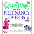 The Everything Guide to Pregnancy Over 35: From Conquering Your Fears to Assessing Health Risks--All You Need to Have a Happy, Healthy Nine Months