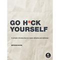 Go H*ck Yourself: A Simple Introduction to Cyber Attacks and Defense