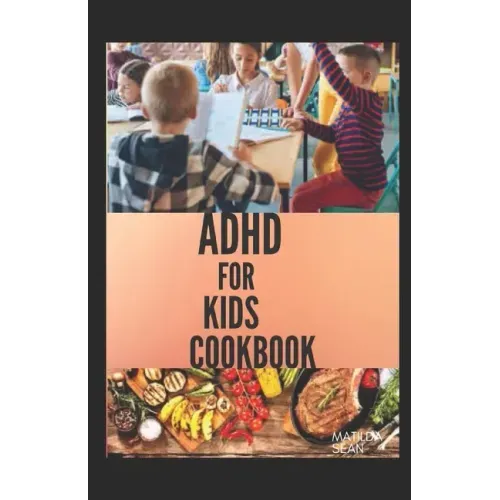 ADHD for Kids Cookbook: A cookbook recipes that helps children to become smart, healthy and strong