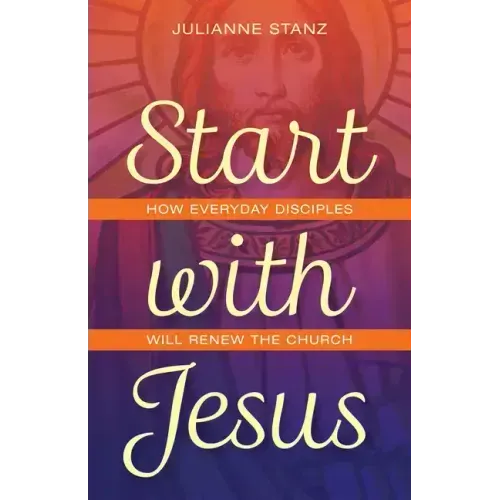 Start with Jesus: How Everyday Disciples Will Renew the Church