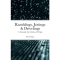 Ramblings, Jottings & Drivelings: A (Somewhat) New Collection of Writings