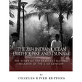 The 2004 Indian Ocean Earthquake and Tsunami: The Story of the Deadliest Natural Disaster of the 21st Century
