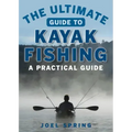 The Ultimate Guide to Kayak Fishing: A Practical Guide