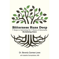 Bitterness Runs Deep: 7 Steps to Uprooting the 7 Roots of Bitterness & Reclaiming Grace