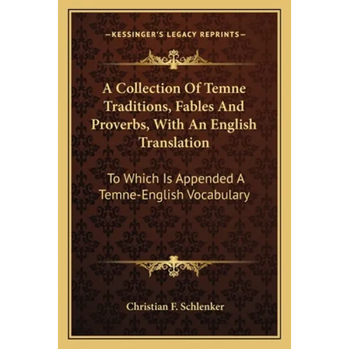 A Collection Of Temne Traditions, Fables And Proverbs, With An English Translation: To Which Is Appended A Temne-English Vocabulary