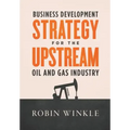 Business Development Strategy for the Upstream Oil and Gas Industry