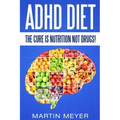 ADHD Diet: The Cure Is Nutrition Not Drugs (For: Children, Adult ADD, Marriage,