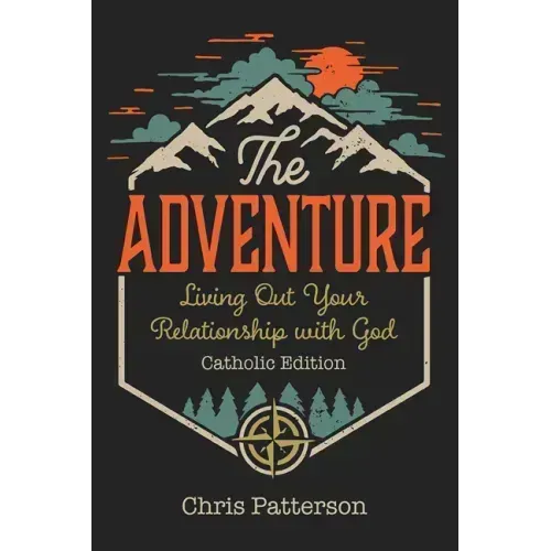 The Adventure: Living Out Your Relationship with God (Catholic Edition)