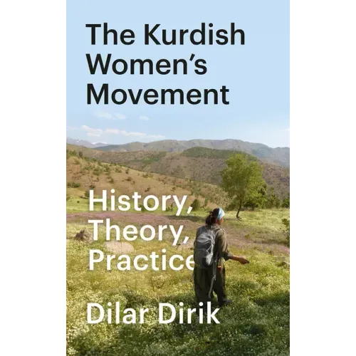 The Kurdish Women's Movement, The: History, Theory, Practice
