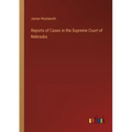 Reports of Cases in the Supreme Court of Nebraska