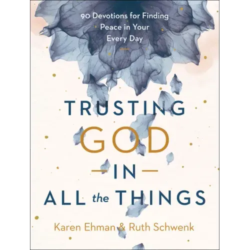 Trusting God in All the Things: 90 Devotions for Finding Peace in Your Every Day