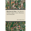 Fifty Years in China - The Memoirs of John Leighton Stuart, Missionary and Ambassador