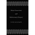 Minor Exorcisms and Deliverance Prayers: In Latin and English