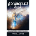 Arcángeles: Uriel Accede a la sabiduría divina, estimula tu inspiración, aumenta tu productividad y manifiesta el propósito que Dios te ha dado