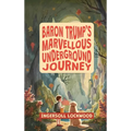 Baron Trump's Marvellous Underground Journey: The Illustrated 19th Century Hollow Earth Adventure