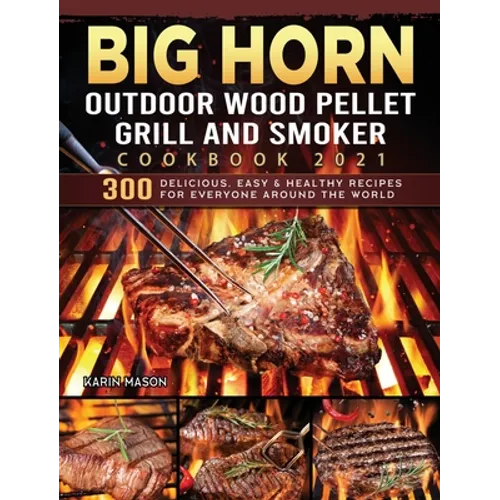 BIG HORN OUTDOOR Wood Pellet Grill & Smoker Cookbook 2021: 300 Delicious, Easy & Healthy Recipes for Everyone Around the World