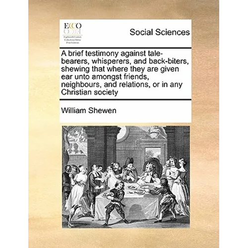 A brief testimony against tale-bearers, whisperers, and back-biters, shewing that where they are given ear unto amongst friends, neighbours, and relat