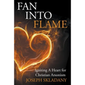 Fan Into Flames: Igniting A Heart for Christian Arsonism