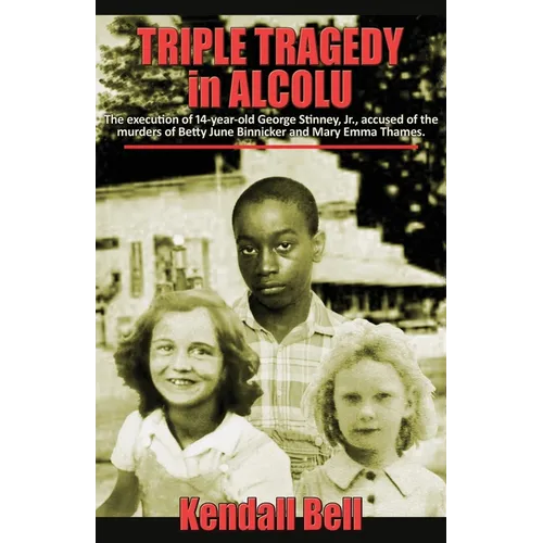 Triple Tragedy in Alcolu: The execution of 14-year-old George Stinney, Jr., accused of the murders of Betty June Binnicker and Mary Emma Thames.