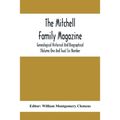The Mitchell Family Magazine; Genealogical Historical And Biographical (Volume One And Two) Six Number