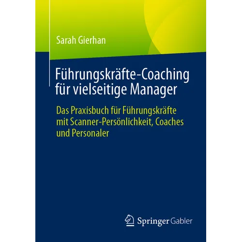 Führungskräfte-Coaching Für Vielseitige Manager: Das Praxisbuch Für Führungskräfte Mit Scanner-Persönlichkeit, Coaches Und Personaler