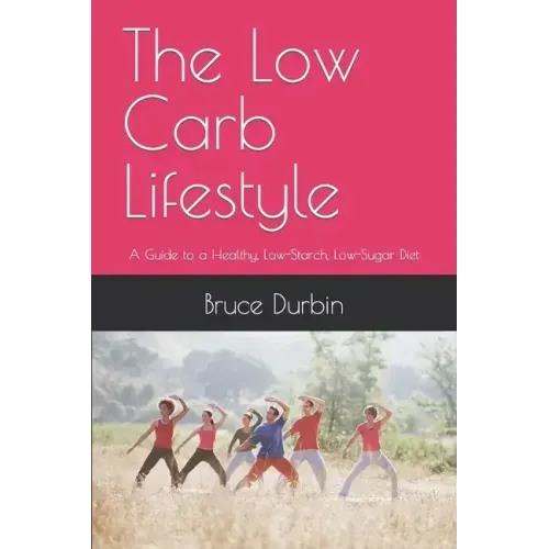 The Low Carb Lifestyle: A Guide to a Healthy, Low-Starch, Low-Sugar Diet