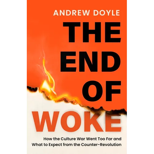 The End of Woke: How the Culture War Went Too Far and What to Expect from the Counter-Revolution