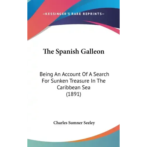 The Spanish Galleon: Being An Account Of A Search For Sunken Treasure In The Caribbean Sea (1891)