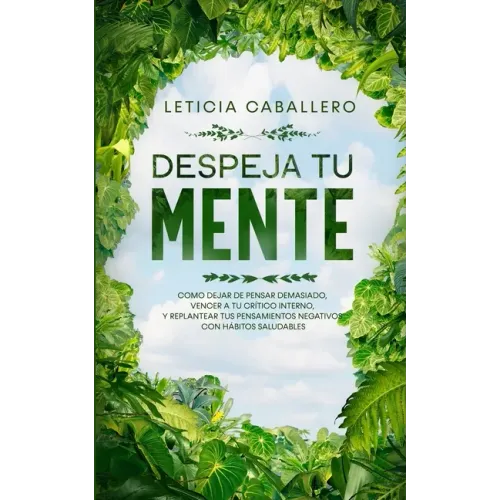 Despeja Tu Mente: Como Dejar De Pensar Demasiado, Vencer A Tu Crítico Interno, Y Replantear Tus Pensamientos Negativos Con Hábitos Saludables