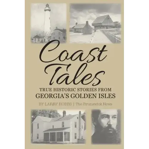 Coast Tales: True Historic Stories From Georgia's Golden Isles
