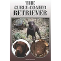 The Curly-Coated Retriever: A Complete and Comprehensive Owners Guide To: Buying, Owning, Health, Grooming, Training, Obedience, Understanding and