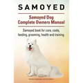 Samoyed. Samoyed Dog Complete Owners Manual. Samoyed book for care, costs, feeding, grooming, health and training.