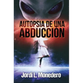 Autopsia de una abducción: El fenómeno de la abducción, consecuencias e implicaciones