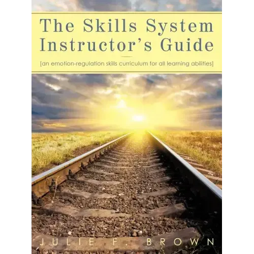 The Skills System Instructor's Guide: An Emotion-Regulation Skills Curriculum for all Learning Abilities