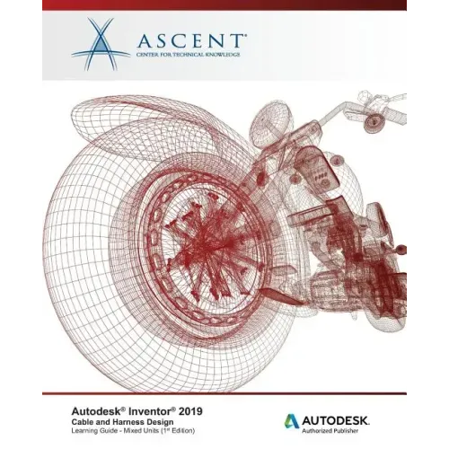 Autodesk Inventor 2019: Cable and Harness Design: Autodesk Authorized Publisher