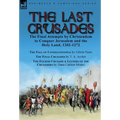 The Last Crusades: the Final Attempts by Christendom to Conquer Jerusalem and the Holy Land, 1202-1272-The Fall of Constantinople by Edwin Pears, The