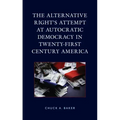 The Alternative Right's Attempt at Autocratic Democracy in Twenty-First Century America