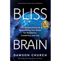 Bliss Brain: The Neuroscience of Remodeling Your Brain for Resilience, Creativity, and Joy