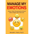Manage My Emotions: What I Wish I'd Learned in School about Anger, Fear and Love
