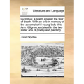Lucretius: A Poem Against the Fear of Death. with an Ode in Memory of the Accomplish'd Young Lady Mrs. Ann Killigrew, Excellent i