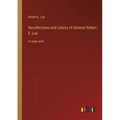 Recollections and Letters of General Robert E. Lee: in large print