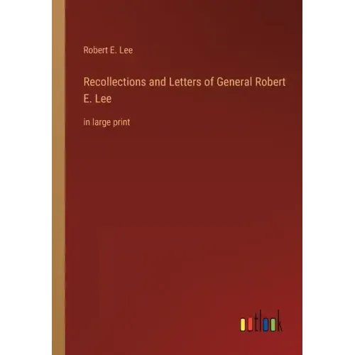 Recollections and Letters of General Robert E. Lee: in large print