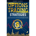 Options Trading Strategies: The Complete Guide About the 7 Most Effective and Safest Strategies. Exploit these Strategies to Develop a Passive Inc
