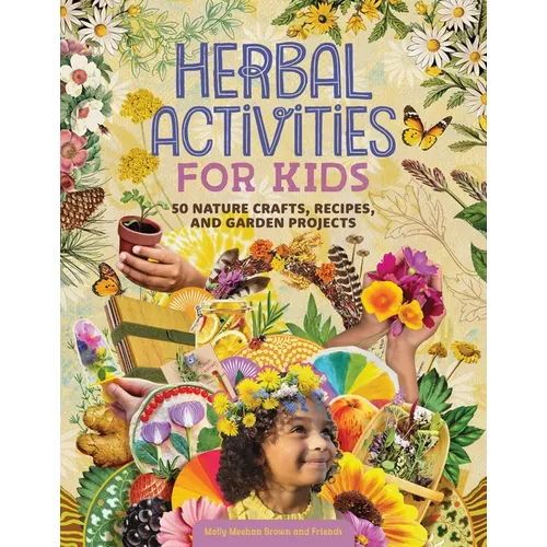 Herbal Activities for Kids: 50 Nature Crafts, Recipes, and Garden Projects