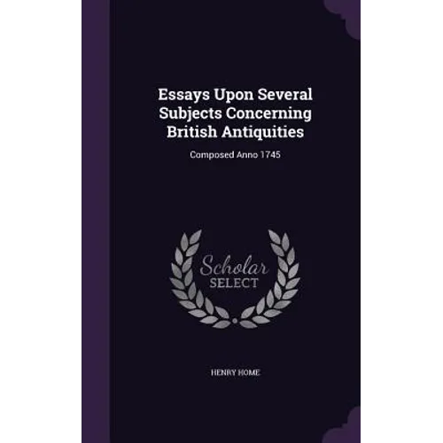 Essays Upon Several Subjects Concerning British Antiquities: Composed Anno 1745