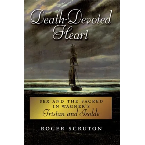 Death-Devoted Heart: Sex and the Sacred in Wagner's Tristan and Isolde
