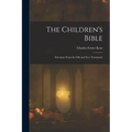 The Children's Bible: Selections From the Old and New Testaments